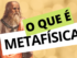 O que é Metafísica? Origem, conceitos e exemplos