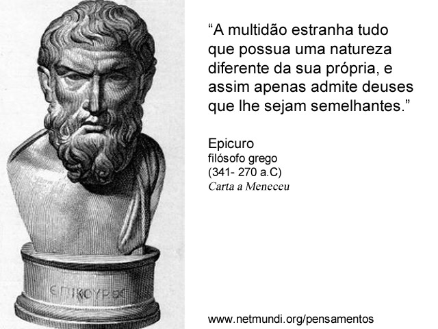 “A multidão estranha tudo que possua uma natureza diferente da sua própria, e assim apenas admite deuses que lhe sejam semelhantes.”