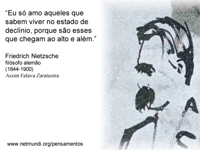 “Eu só amo aqueles que sabem viver no estado de declínio, porque são esses que chegam ao alto e além.”